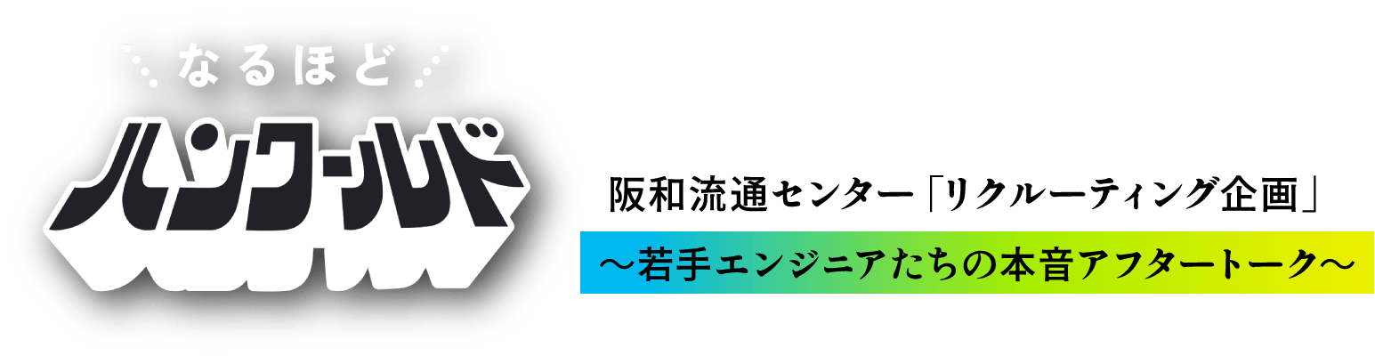なるほどハンワールド。阪和流通センターリクルーティング企画。若手エンジニアたちの本音アフタートーク